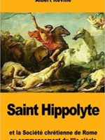 Saint Hippolyte: Et la Société chrétienne de Rome au commencement du IIIe siècle