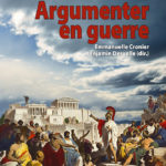 Argumenter en guerre – Discours de guerre, sur la guerre et dans la guerre de l’Antiquité à nos jours