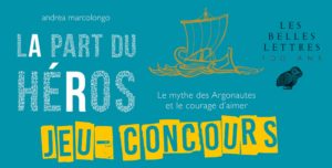 RÉSULTATS du Jeu-Concours : La part du Héros, Le mythe des Argonautes et le courage d'aimer d'Andréa Marcolongo