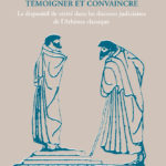 Témoigner et convaincre : le dispositif de vérité dans les discours judiciaires de l’Athènes classique