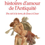Les Plus Belles Histoires d’amour de l’Antiquité – Du ciel à la terre, de Zeus à César