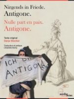 Nirgends in Friede. Antigone. / Nulle part en paix. Antigone.