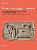 La mort en Égypte romaine : De l'encadrement par le pouvoir romain à la gestion personnelle 
 (de 30 av. J.-C. au début du IVe siècle ap. J.-C.)