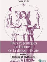 Rites et pratiques en l'honneur de la déesse Hécate : Volume I, Histoire et Mythologie