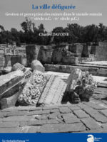 La ville défigurée. Gestion et perception des ruines dans le monde romain (Ier siècle a.C. - IVe siècle p.C.)