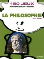 La philosophie : 150 jeux pour apprendre en s'amusant
