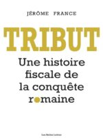 TRIBUT Une histoire fiscale de la conquête romaine