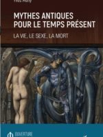 MYTHES ANTIQUES POUR LE TEMPS PRÉSENT - La vie, le sexe, la mort