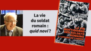 Entretien avec Yann Le Bohec : “La vie du soldat romain : quid novi?"