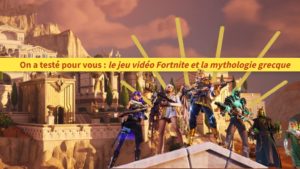 On a testé pour vous : le jeu vidéo Fortnite et la mythologie grecque (partie 1)