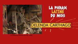 La phrase latine du mois : Delenda Carthago