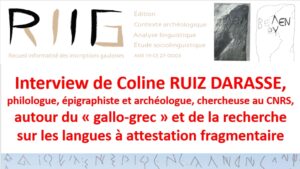 Interview de Coline RUIZ DARASSE, philologue, épigraphiste et archéologue, chercheuse au CNRS, autour du "gallo-grec" et de la recherche sur les langues d’attestation fragmentaire