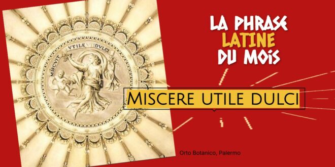 La phrase latine du mois : Miscere utile dulci