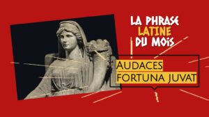 La phrase latine du mois : Audaces fortuna juvat