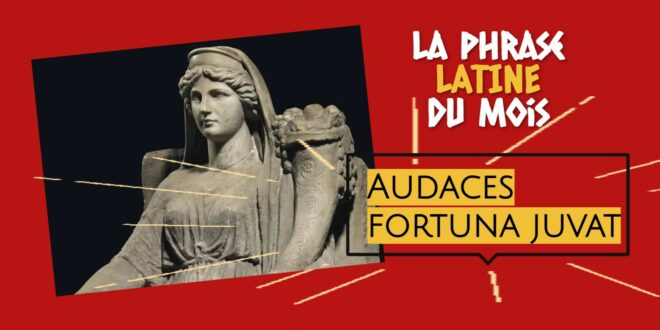 La phrase latine du mois : Audaces fortuna juvat