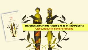 Entretien avec Pierre Antoine Adad et Théo Gibert : Clélie, nouvelle histoire romaine